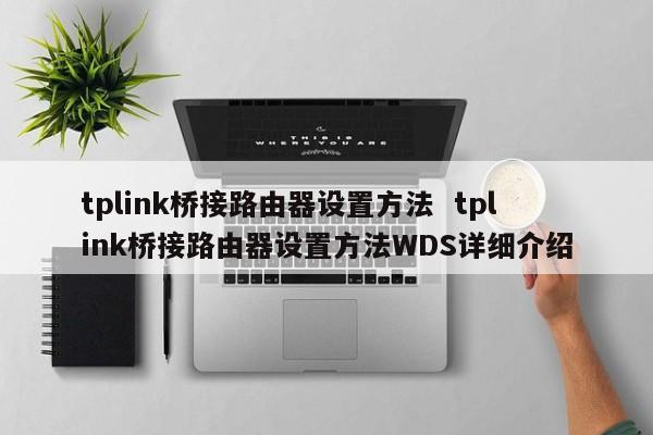 tplink桥接路由器设置方法  tplink桥接路由器设置方法WDS详细介绍