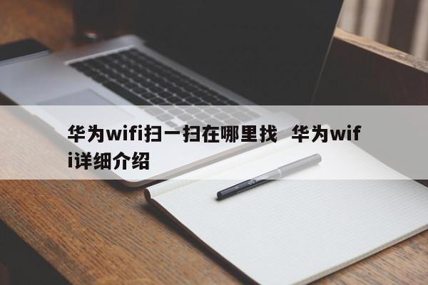 华为wifi扫一扫在哪里找  华为wifi详细介绍