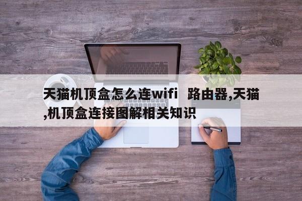 天猫机顶盒怎么连wifi  路由器,天猫,机顶盒连接图解相关知识