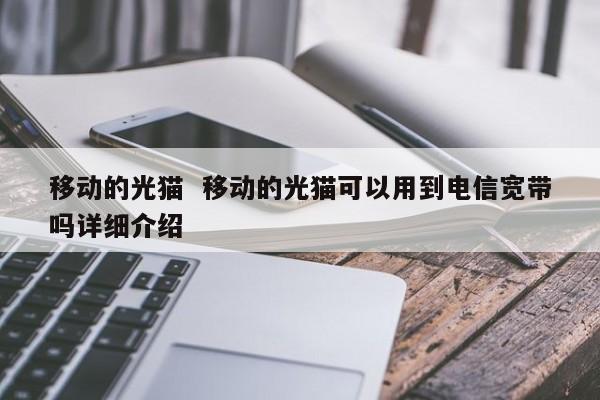 移动的光猫  移动的光猫可以用到电信宽带吗详细介绍